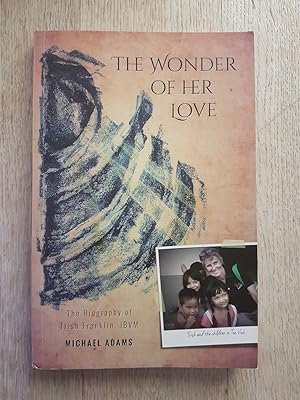 The Wonder of Her Love : The Biography of Trish Franklin, IBVM
