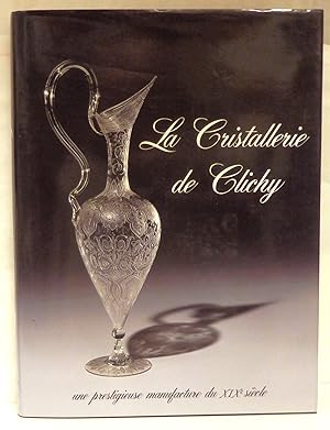 La Cristallerie de Clichy une prestigieuse manufacture du XIXe siècle. Avec la collaboration de C...