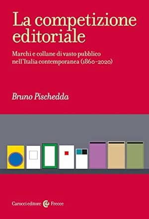 La competizione editoriale : marchi e collane di vasto pubblico nell'Italia contemporanea (1860-2...