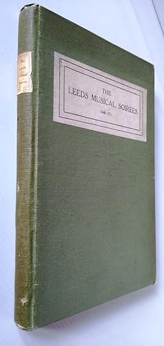 A Short History of the Leeds Musical Soirees 1848-1931, with Biographical Notes of Some Members o...