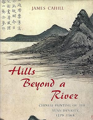 Hills Beyond a River: Chinese Painting of the Yuan Dynasty, 1279-1368 (His a History of Later Chi...