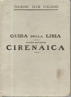 Guida della Libia del Touring Club Italiano. Parte seconda. Cirenaica, con una carta geografica e...