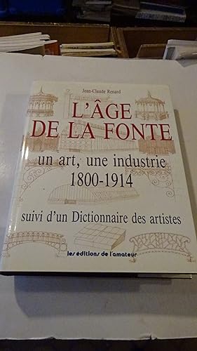 L'AGE DE LA FONTE , UN ART , UNE INDUSTRIE 1800 - 1914 , SUIVI D'UN DICTIONNAIRE DES ARTISTES