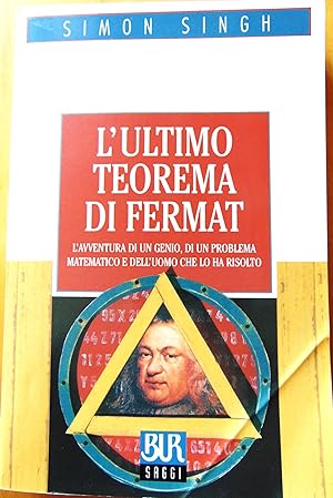 Lultimo teorema di Fermat. Lavventura di un genio, di un problema matematico e delluomo che lo...