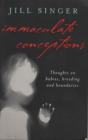 IMMACULATE CONCEPTIONS Thoughts on Babies, Breeding and Boundaries