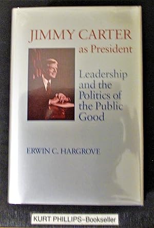 Jimmy Carter As President: Leadership and the Politics of the Public Good (Miller Center Series o...