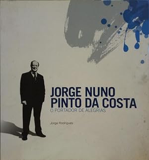 JORGE NUNO PINTO DA COSTA: O PORTADOR DE ALEGRIAS.