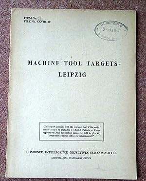 CIOS File No. XXVIII - 10, MACHINE TOOL TARGETS LEIPZIG, Germany, July 1945, Combined Intelligenc...