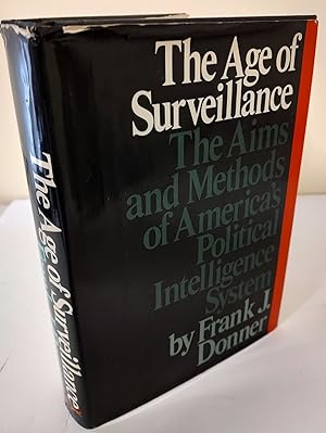 The Age of Surveillance; the aims and methods of America's political intelligence system
