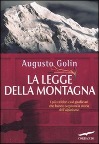 La legge della montagna : i più celebri casi giudiziari che hanno segnato la storia dell'alpinismo