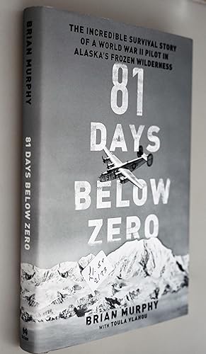 81 Days Below Zero: The Incredible Survival Story of a World War II Pilot in Alaska's Frozen Wild...