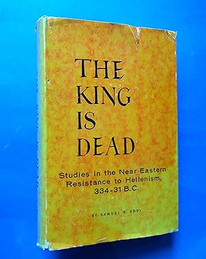 King Is Dead : Studies in the Near Eastern Resistance to Hellenism, 334-31 B.C.