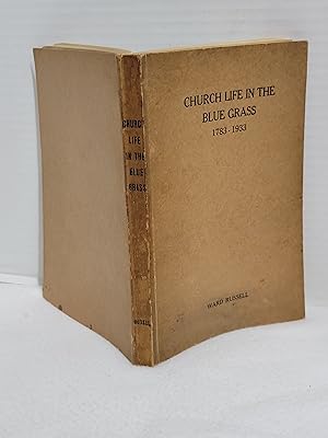 Church Life in the Blue Grass 1783-1933, A Memorial Volume Designed to Perpetuate the Names, Deed...