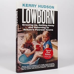 Lowborn. Growing Up, Getting Away and Returning to Britain s Poorest Towns - Signed First Edition