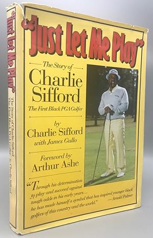Just Let Me Play: The Story of Charlie Sifford the First Black PGA Golfer