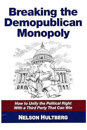 Breaking the Demopublican Monopoly / How to Unify the Political Right With a Third Party That Can...