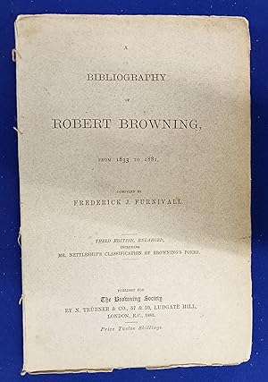 A Bibliography of Robert Browning from 1833 to 1881. Compiled by Frederick J. Furnivall. Third Ed...