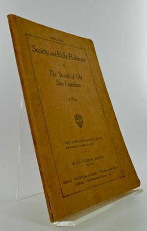 SOCIETY AND BABE ROBINSON OR THE STREETS OF OLD SAN FRANCISCO. A PLAY IN A PROLOGUE AND FIVE ACTS
