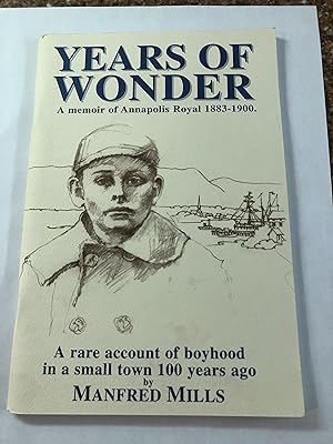 Years of Wonder: A Memoir of Annapolis Royal 1883-1900. a Rare Account of Boyhood in a Small Town...