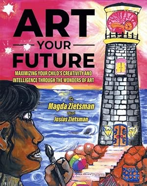 Art Your Future: Maximizing Your Child's Creativity and Intelligence Through the Wonders of Art