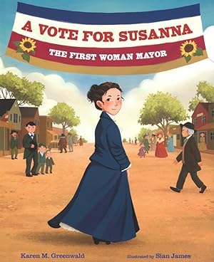 A Vote for Susanna: The First Woman Mayor (She Made History)