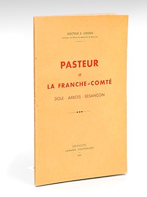 Pasteur et la Franche-Comté. Dole - Arbois - Besançon
