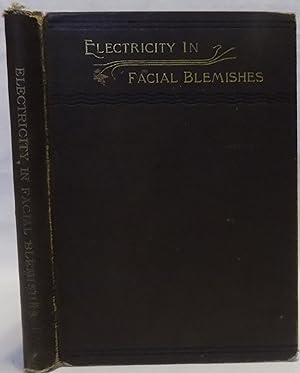 Electricity and the Methods of Its Employment in Removing Superfluous Hair and Other Facial Blemi...