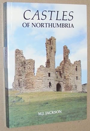 Castles of Northumbria: a Gazetteer of the Medieval Castles of Northumberland and Tyne and Wear (...