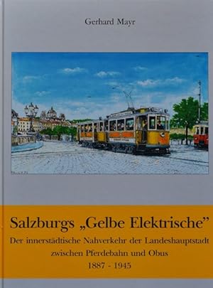 Salzburgs 'Gelbe Elektrische'. Der innerstädtische Nahverkehr der Landeshauptstadt zwischen Pferd...