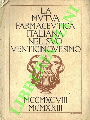 La Mutua Farmaceutica Italiana nel suo Venticinquesimo. MCCMXCVIII-MCMXXIII. Nel XXV Anniversario...