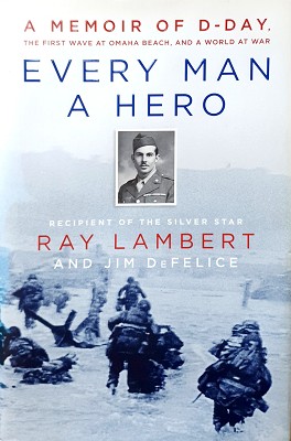 Every Man A Hero: A Memoir Of D-Day, The First Wave At Omaha Beach, And A World At War