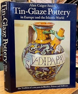 Tin-Glaze Pottery in Europe and the Islamic World. The Tradition of 1000 Years in Maiolica, Faien...