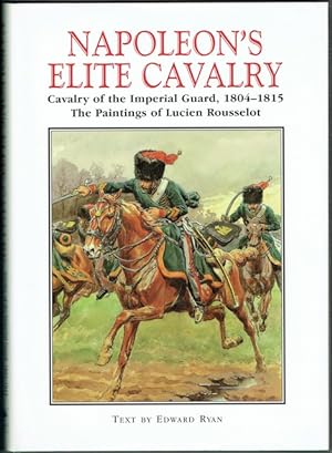 Napoleon's Elite Cavalry: Cavalry Of The Imperial Guard, 1804-1815.