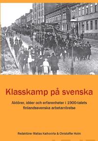 Klasskamp på svenska. Aktörer, ideer och erfarenheter i 1900-talets finlandssvenska arbetarrörelse