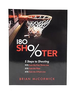 180 Shooter: 5 Steps to Shooting 90% from the Free Throw Line, 50% from the Field and 40% from th...