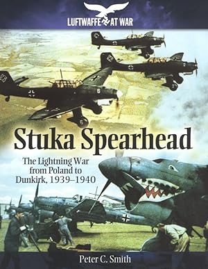 Stuka Spearhead: The Lightning War from Poland to Dunkirk, 1939-1940 (Luftwaffe at War)