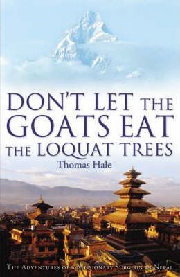 Don't Let the Goats Eat the Loquat Trees: The Adventures of a Missionary Surgeon in Nepal