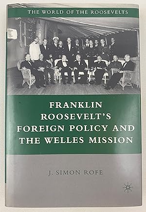 Franklin Roosevelt?s Foreign Policy and the Welles Mission (The World of the Roosevelts)