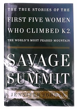Savage Summit: The True Stories of the First Five Women Who Climbed K2, the World's Most Feared M...