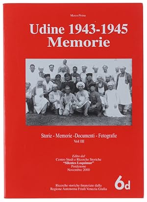 UDINE 1943-1945: MEMORIE. Storie Memorie Documenti Fotografie. Volume III.: