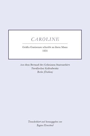 Caroline - Gräfin Gneisenau schreibt an ihren Mann - 1831: Aus dem Bestand des Geheimen Staatsarc...
