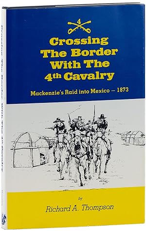 Crossing The Border With The 4th Cavalry: Mackenzie's Raid into Mexico - 1873 [Inscribed]