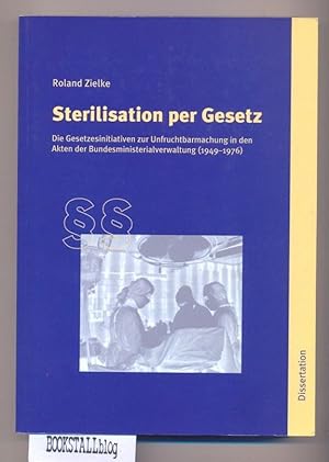 Sterilisation per Gesetz : Die Gesetzesinitiative zur Unfruchtbarmachung in den Akten der Bundesm...