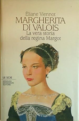 Margherita di Valois. La vera storia della regina Margot