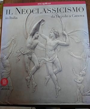 Il neoclassicismo in Italia. Da Tiepolo a Canova. Ediz. illustrata