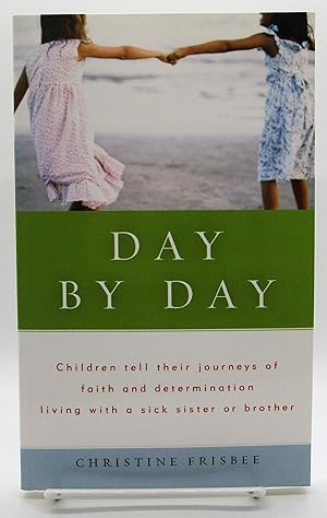 Day by Day: Children Tell Their Journeys of Faith and Determination Living With a Sick Sister or ...