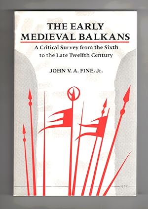 The Early Medieval Balkans A Critical Survey from the Sixth to the Late Twelfth Century