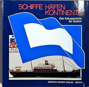 Schiffe, Häfen, Kontinente : e. Kulturgeschichte d. Seefahrt ; [Begleitpubl. zur gleichnamigen Au...