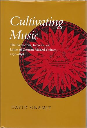 Cultivating Music: The Aspirations, Interests, and Limits of German Musical Culture, 1770 - 1848
