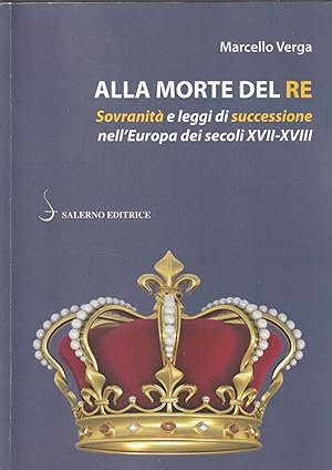 Alla morte del re : sovranità e leggi di successione nell'Europa dei secoli XVII-XVIII
